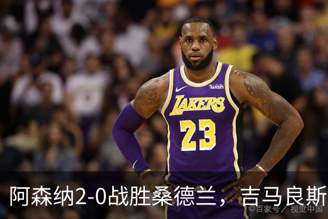 阿森纳2-0战胜桑德兰，吉马良斯闪耀首球